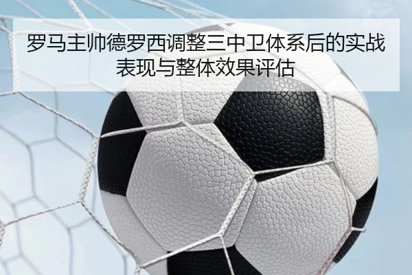 罗马主帅德罗西调整三中卫体系后的实战表现与整体效果评估 - kaiyun